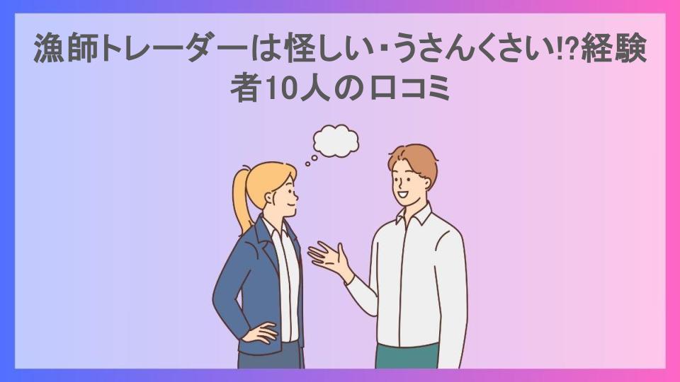 漁師トレーダーは怪しい・うさんくさい!?経験者10人の口コミ